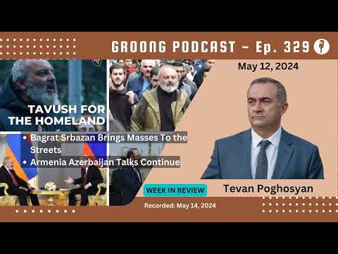 Tevan Poghosyan - Bagrat Srbazan Brings Masses to the Streets | Armenia Azerbaijan Talks Continue | Ep 329 - May 12, 2024