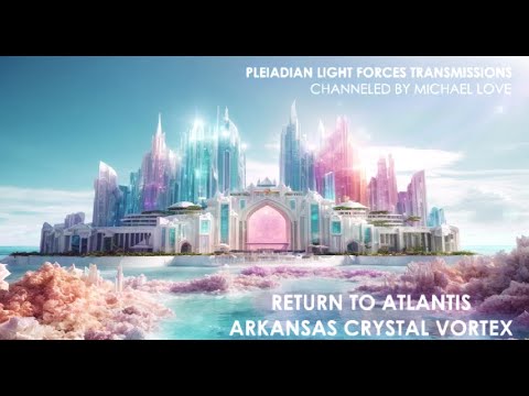 Return to Atlantis - The Arkansas Crystal Vortex | Pleiadian Light Forces Transmission