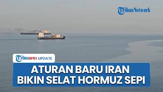 Aturan Navigasi Baru Iran Bikin Selat Hormuz Sepi, 363 Kapal Pindah Tempat Berkumpul di Dubai