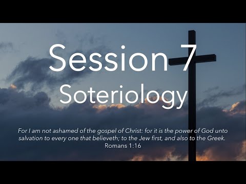 Session 7: Soteriology (The study of salvation)