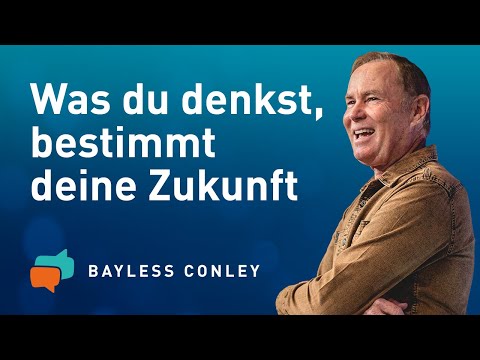 Ändere deine Gedanken und du veränderst dein Leben (1) – Bayless Conley
