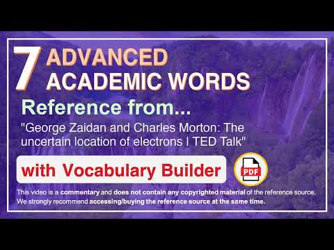 7 Advanced Academic Words Ref from "The uncertain location of electrons | TED Talk"
