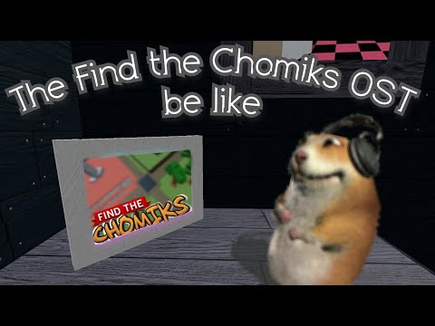 The Find The Chomiks OST be like: