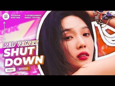 How would Red Velvet sing Shut Down by BLACKPINK // Line Distribution