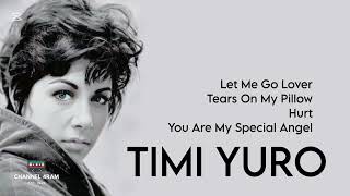 TIMI YURO : Let Me Go Lover - Tears On My Pillow - Hurt - You Are My Special Angel