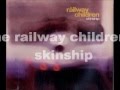 The Railway Children - Skinship