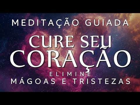 MEDITAÇÃO GUIADA – CURE SEU CORAÇÃO (DORES, MÁGOAS E TRISTEZAS)