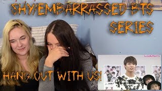 Hang Out With Us!: Shy/Embarrassed BTS Series