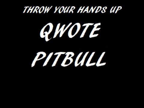 Throw Your Hands Up - Qwote Ft. Pitbull (Versiones)