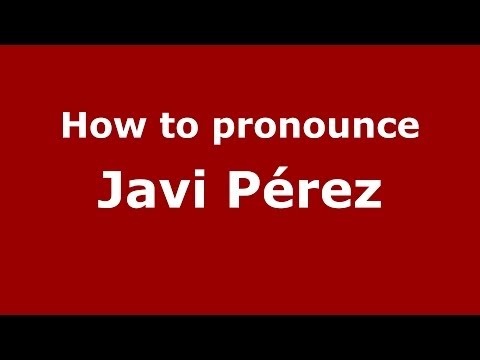 How to pronounce Javi Pérez (Spanish/Spain) - PronounceNames.com
