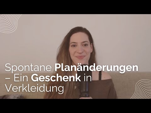 Spontane Planänderungen – Ein Geschenk in Verkleidung