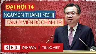 ÔNG NGUYỄN THANH NGHỊ: TÂN ỦY VIÊN BỘ CHÍNH TRỊ