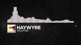 [Electronic] - Haywyre - Sculpted [Monstercat FREE Release]