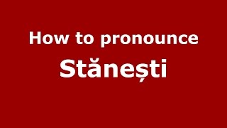 How to pronounce Stănești