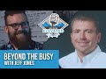 Episode 133: Beyond The Busy w/ Jeff Jones