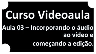Curso de Videoaula | Aula 03 Incorporando o áudio ao vídeo e começando a edição | Ricardo Pinheiro