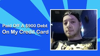 PAID OFF A $900 DEBT ON MY CREDIT CARD