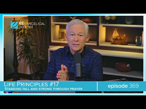 Life Principles: #17: Standing Tall & Strong Through Prayer (REvangelical - Ep. 369)
