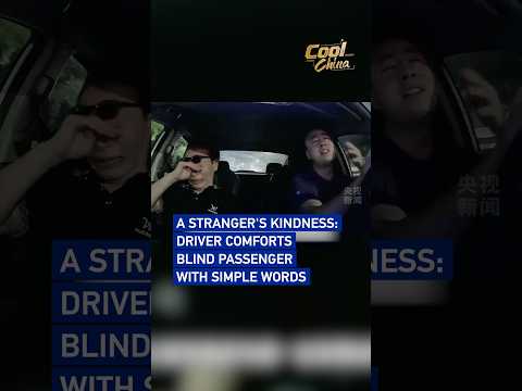 A stranger's kindness: Driver comforts blind passenger with kind words #coolChina