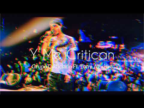 Grupo Codiciado Ft. Tony Aguirre - Y Me Critican (Corridos 2018)