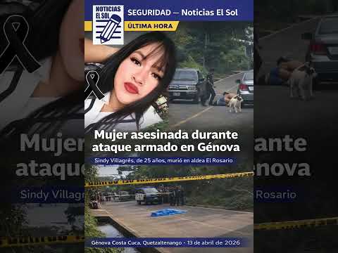 🚨💥 MUJER ASESINADA DURANTE ATAQUE ARMADO EN GÉNOVA, QUETZALTENANGO