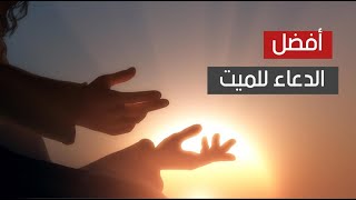 أفضل الدعاء للميت أفضل الدعاء للميت