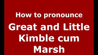 How to pronounce Great And Little Kimble Cum Marsh
