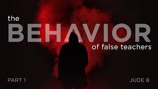 The Behavior of False Teachers - Part 1