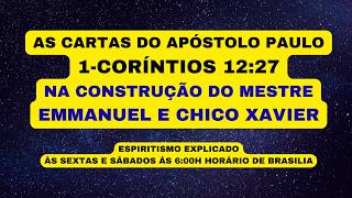 AS CARTAS DO APÓSTOLO PAULO  1-CORÍNTIOS 12:27  - NA CONSTRUÇÃO DO MESTRE  - EMMANUEL E CHICO XAVIER