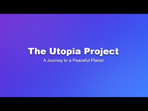 The Utopia Project: A Journey to a Peaceful Planet