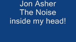 Jon Asher - The Noise inside my head! - with lyrics