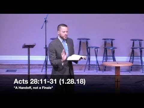 A Handoff, Not a Finale - Acts 28:11-31 (1.28.18) - Pastor Jordan Rogers