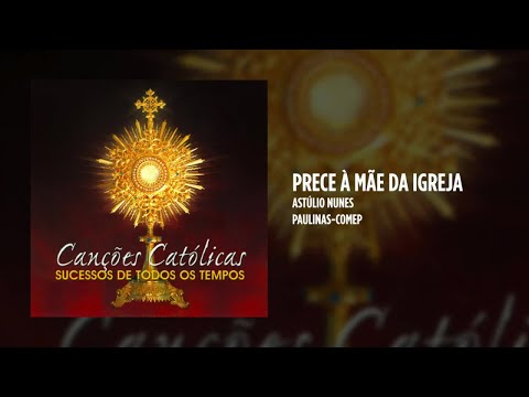 Astúlio Nunes - Prece à mãe da Igreja