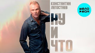 Константин Легостаев - Ну и что (Single 2025)