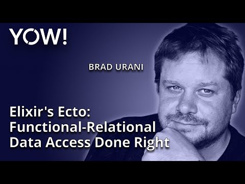 Elixir's Ecto: Functional-Relational Data Access Done Right • Brad Urani • YOW! 2019