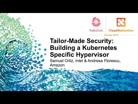 Tailor-Made Security: Building a Kubernetes Specific Hypervisor - Samuel Ortiz & Andreea Florescu