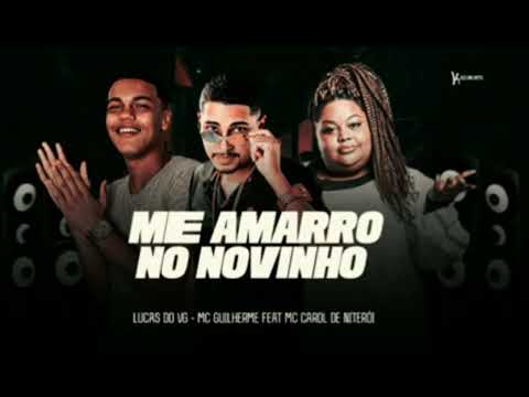 LUCAS DO VG E MC GUILHERME E CAROL DE NITERÓI ME AMARRO NO NOVINHO (sem vinheta)