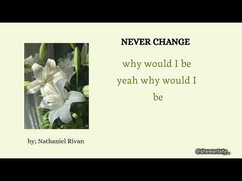  NEVER CHANGE, lyrics by; Nathaniel Rivan,