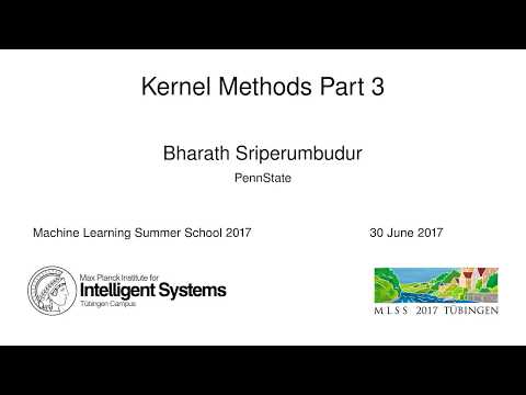 Kernel Methods Part 3 - Bharath Sriperumbudur - MLSS 2017