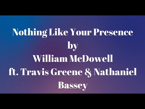 Nothing Like Your Presence by William McDowell ft. Travis Greene & Nathaniel Bassey (Lyric Video)