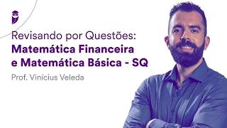 Revisando por Questões Matemática Financeira e Básica - SQ - Prof. Vinícius Veleda