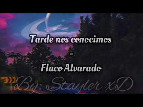 TARDE NOS CONOCIMOS - FLACO ALVARADO LETRA (Lyrics)