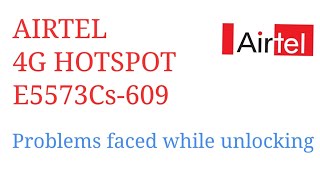 Problems faced while unlocking airtel 4g hotspot E5573Cs-609