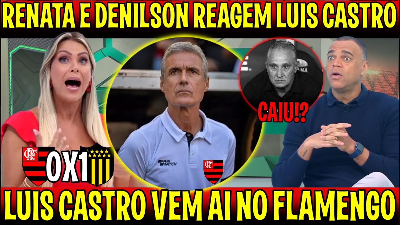 RENATA E DENILSON REAGEM A LUIS CASTRO NO MENGÃO "DEMISSÃO DE TITE É INEVITAVEL FLAMENGO 0X1 PENAROL