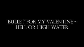 Bullet For My Valentine -  Hell Or High Water  Lyrics