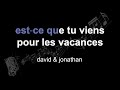 david & jonathan | est⁃ce que tu viens pour les vacances | lyrics | paroles | letra |