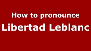 How to pronounce Libertad Leblanc