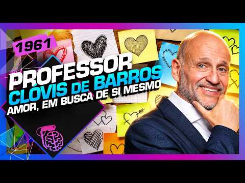 AMOR, EM BUSCA DE SI MESMO: PROF. CLÓVIS DE BARROS – Inteligência Ltda. Podcast #1961