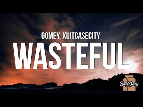 Gomey & Xuitcasecity - Wasteful (Lyrics)
