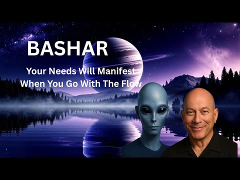 BASHAR: Your Needs Will Be Met When You Go With The Flow